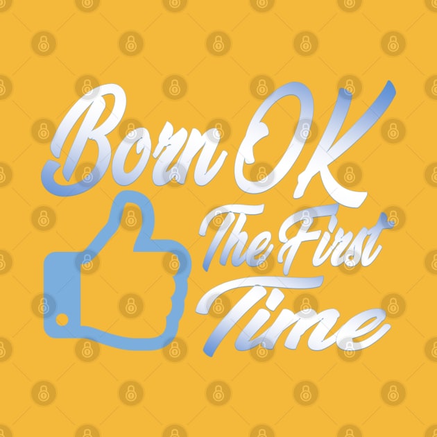 Born OK the First Time. by GodlessThreads