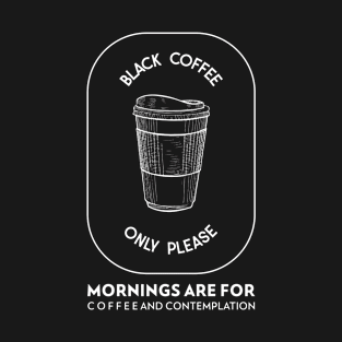 Mornings Are For Coffee And Contemplation T-Shirt