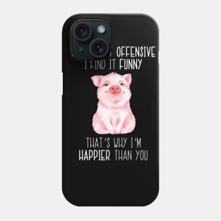 You Find It Offensive I Find It Funny That's Why I'm Happier Than You Pig Phone Case