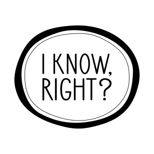 I Know, Right? T-Shirt