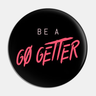 Be a go getter Pin