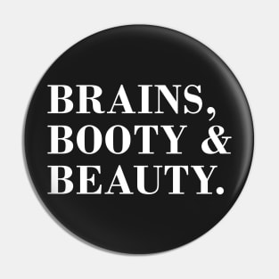 Brains, Booty & Beauty. Pin