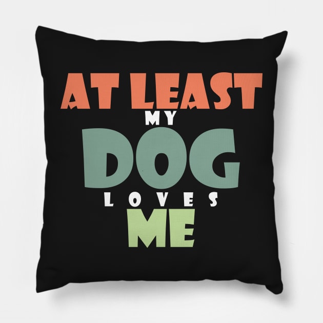 At least my dog loves me Pillow by SamridhiVerma18