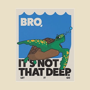 Bro its not That deep T-Shirt