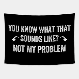 You Know What That Sounds Like Not My Problem Tapestry