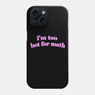 I'm too hot for math Phone Case