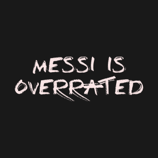 Messi is overrated (1) T-Shirt