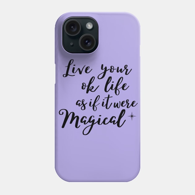 Live your ok life as if it were magical Phone Case by Rebecca Abraxas - Brilliant Possibili Tees