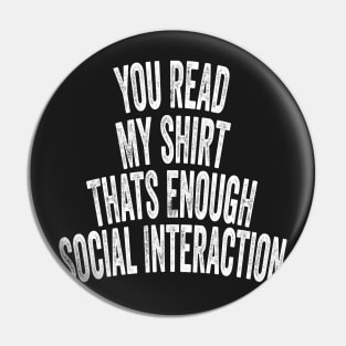 You Read My shirt That's Enough Social Interaction Pin