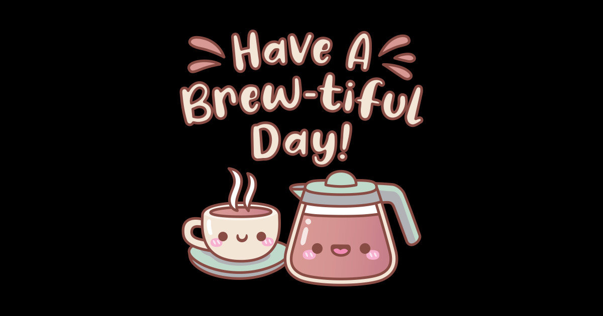 Cute Hot Coffee Have A Brewtiful Day Coffee Pun Coffee Quote