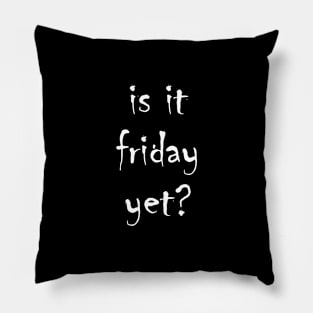 is it friday yet?? Pillow