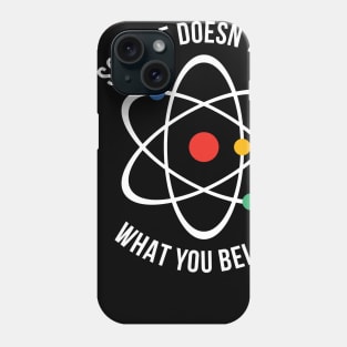 Atheist Science Doesn't Care What You Believe Tee Phone Case