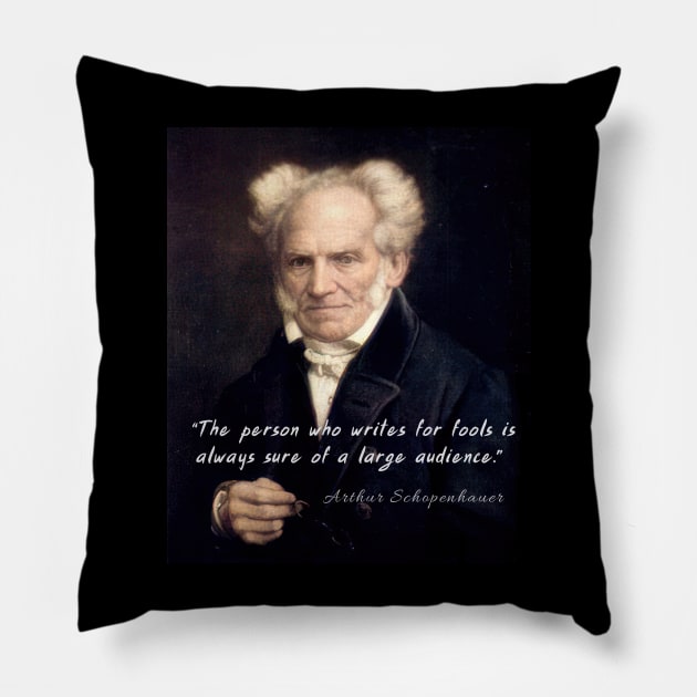 Arthur Schopenhauer  portrait and quote: The person who writes for fools... Pillow by artbleed