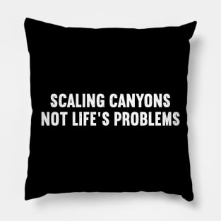 Scaling Canyons, Not Life's Problems Pillow