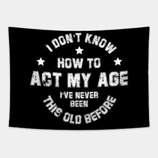 I Don't Know How To Act My Age I've Never Been This Old Before Tapestry