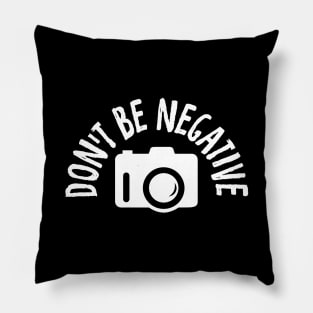 Don't Be Negative Funny Photography Pillow