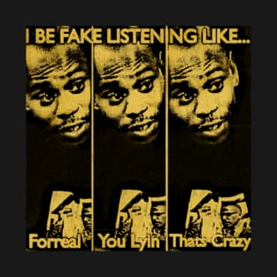 i be fake listening like forreal, you lyin, thats crazy T-Shirt