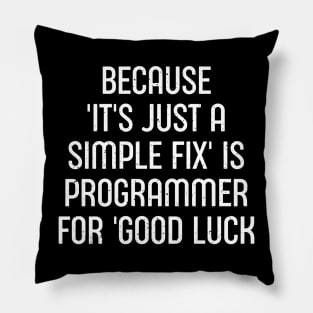 Because 'It's Just a Simple Fix' is Programmer for 'Good Luck' Pillow