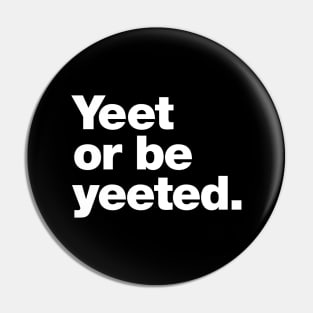 Yeet or be yeeted. Pin