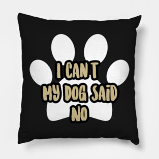 I Can't My Dog Said No, humor, dogs, friend, cool peace, daughter sister Pillow