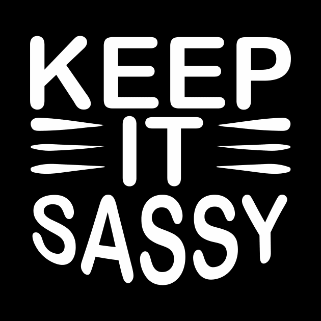 Keep It Sassy - Sassy Sarcasm Sarcastic by fromherotozero