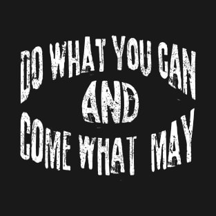 Do What You Can And Come What May T-Shirt