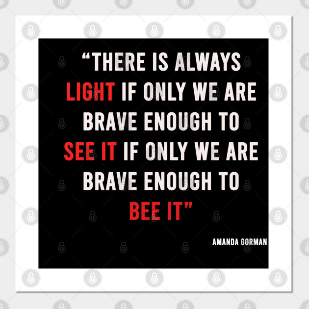 Amanda Gorman There Is Always Light If Only We Re Brave Enough To See It If Only We Re Brave Enough To Be It Amanda Gorman Posters And Art Prints Teepublic