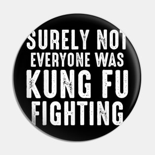 Surely Not Everyone Was Kung Fu Fighting Pin