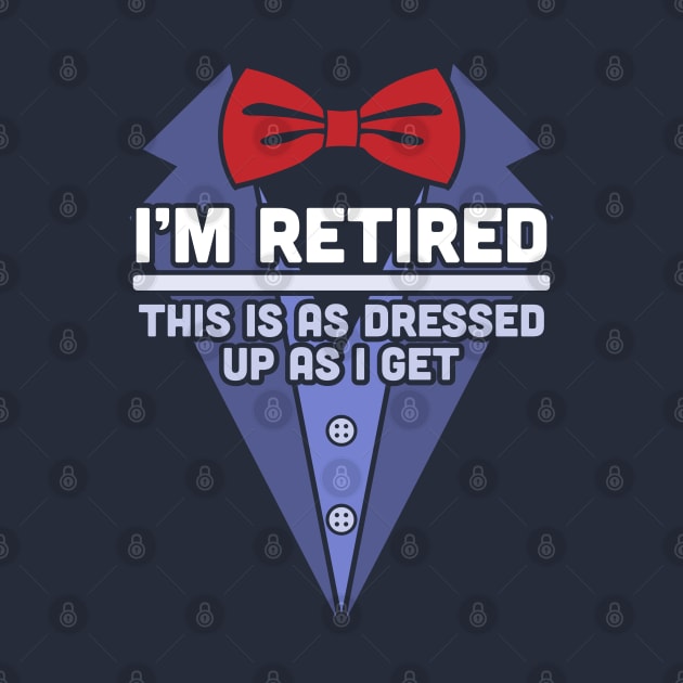 I'm Retired This Is As Dressed Up As I Get Funny Retirement by OrangeMonkeyArt