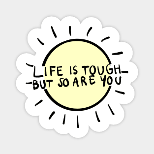 life is tough but so are you Magnet