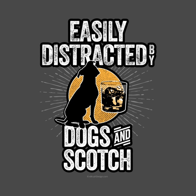 Easily Distracted by Dogs and Scotch by eBrushDesign