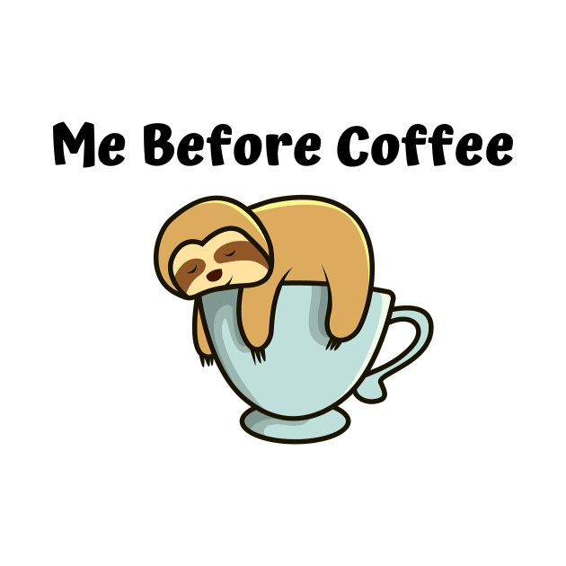 Me Before Coffee, COFFEE& Sloth LOVERS by summerDesigns