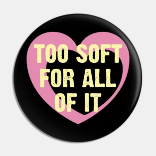 Too Soft Of All Of It Pin