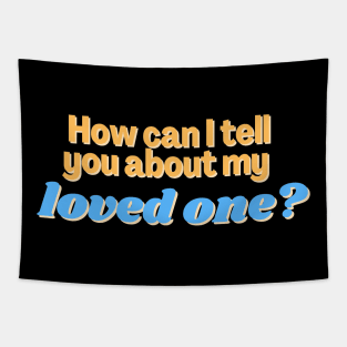 How can I tell you about my loved one? Tapestry