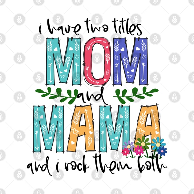 I Have Two Titles Mom and MAMA Mother's Day Gift 1 by HomerNewbergereq