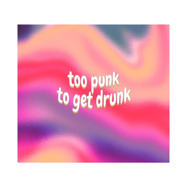 Too Punk To Get Drunk by TintedRed