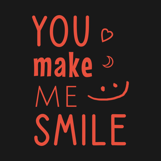 You Make Me Smile Motivational Quote T Shirt Teepublic 