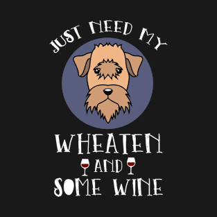 Just Need My Wheaten And Some Red Wine Shirt Gift Dog Tee T-Shirt