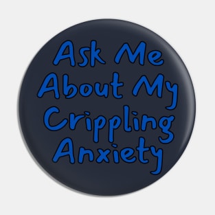 Ask Me About My Crippling Anxiety Pin