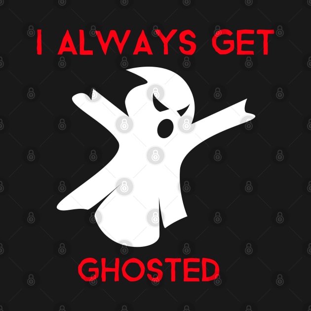 I ALWAYS GET GHOSTED by TheAwesomeShop