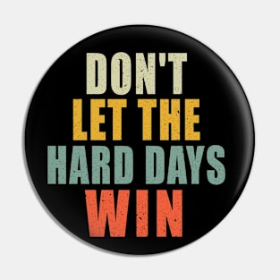 Don't Let The Hard Days Win Pin