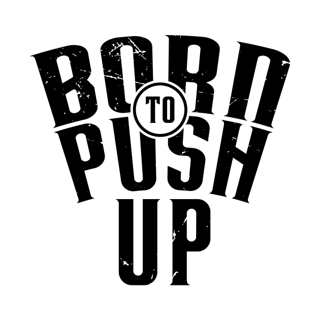 Born To Push-Up (v1) by bluerockproducts