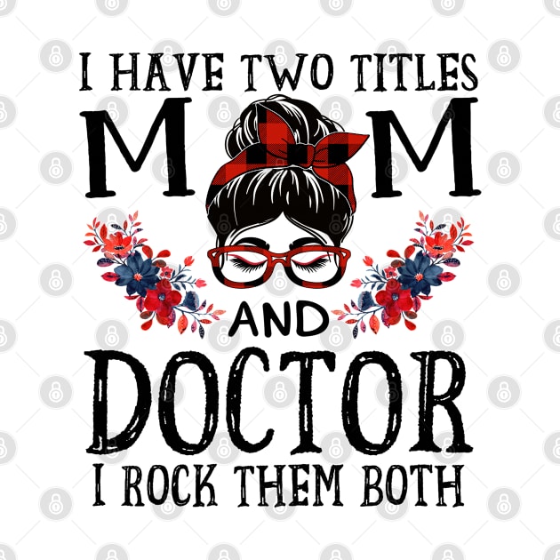 I Have Two Titles Mom And Doctor Red Buffalo Mothers Day by TeeaxArt