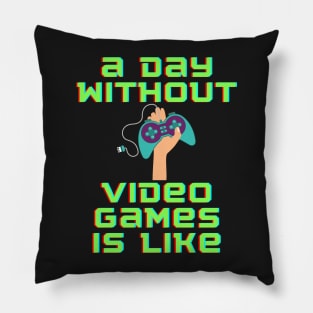 A Day Without Video Games is Like, hoodie, t-shirt Pillow