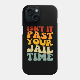 Isn't it past your jail time Phone Case