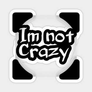 Im not crazy Magnet