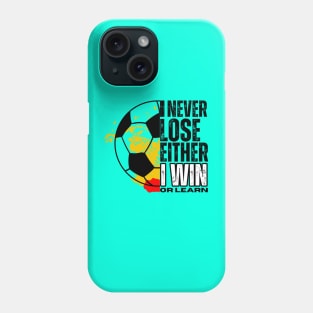 I never lose, I either win or learn. SOCCER LOVERS Phone Case