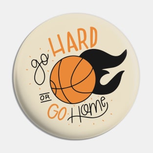 Go hard or Go Home - Basketball Pin