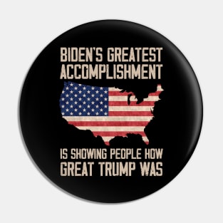 Biden's Greatest Accomplishment Is Showing People How Great Trump Was Pin