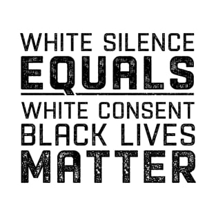 White Silence Equals White Consent Black lives Matter T-Shirt